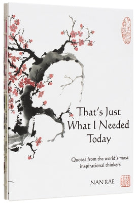 That's Just What I Needed Today: Quotes from the World's Most Inspirational Thinkers by Rae, Nan