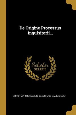 De Origine Processus Inquisitorii... by Thomasius, Christian
