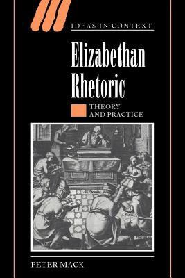 Elizabethan Rhetoric: Theory and Practice by Mack, Peter