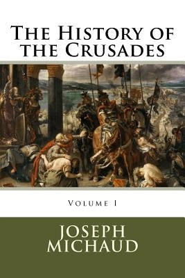 The History of the Crusades by Michaud, Joseph