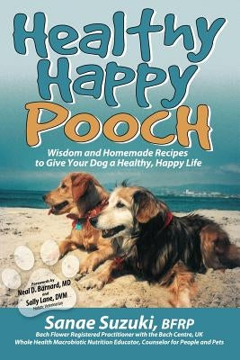 Healthy Happy Pooch: Wisdom and Homemade Recipes to Give Your Dog a Healthy, Happy Life by Suzuki, Sanae