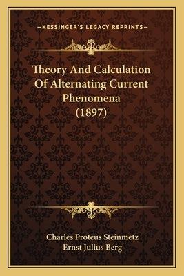 Theory And Calculation Of Alternating Current Phenomena (1897) by Steinmetz, Charles Proteus