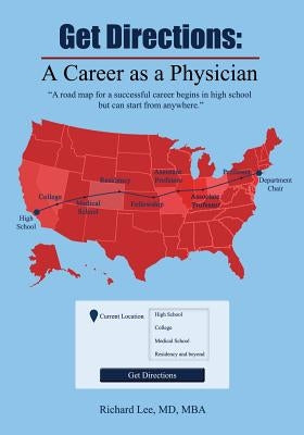 Get Directions: A Career As A Physician: A road map for a successful career begins in high school but can start from anywhere by Lee, Mdmba Richard