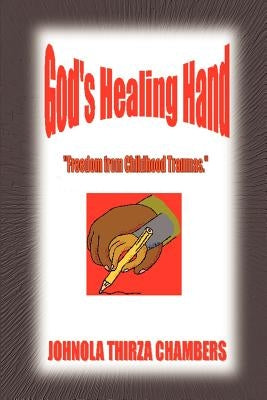 God's Healing Hand: Freedom from Childhood Traumas by Chambers, Johnola Thirza