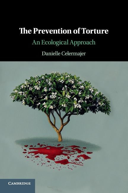The Prevention of Torture: An Ecological Approach by Celermajer, Danielle