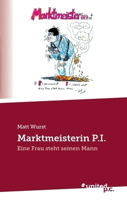 Marktmeisterin P.I.: Eine Frau steht seinen Mann by Matt Wurst