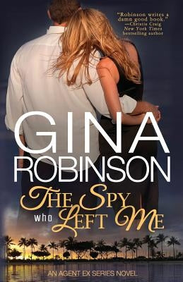 The Spy Who Left Me: An Agent Ex Series Novel by Robinson, Gina