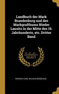Landbuch der Mark Brandenburg und des Markgrafthums Nieder Lausitz in der Mitte des 19. Jahrhunderts, etc. Dritter Band by Berghaus, Heinrich Carl Wilhelm