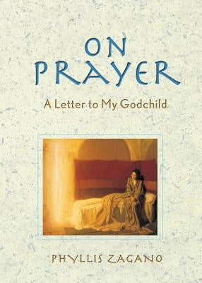 On Prayer: A Letter to My Godchild by Zagano Phd, Phyllis