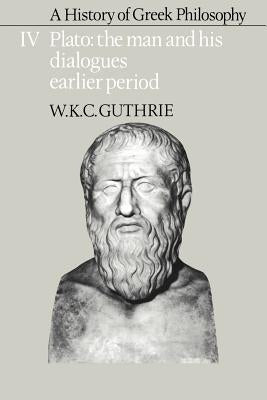 A History of Greek Philosophy: Volume 4, Plato: The Man and His Dialogues: Earlier Period by Guthrie, W. K. C.