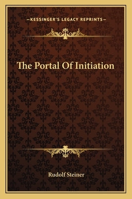 The Portal of Initiation by Steiner, Rudolf