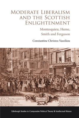 Moderate Liberalism and the Scottish Enlightenment: Montesquieu, Hume, Smith and Ferguson by Vassiliou, Constantine Christos