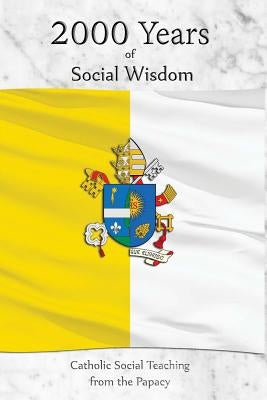 2000 Years of Social Wisdom: Catholic Social Teaching from the Papacy by Christopher Jay