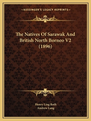 The Natives Of Sarawak And British North Borneo V2 (1896) by Roth, Henry Ling