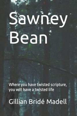 Sawney Bean: Where you have twisted scripture, you will have a twisted life by Bridé Madell, Gillian