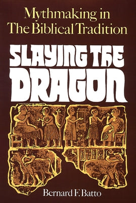 Slaying the Dragon: Mythmaking in the Biblical Tradition by Batto, Bernard F.