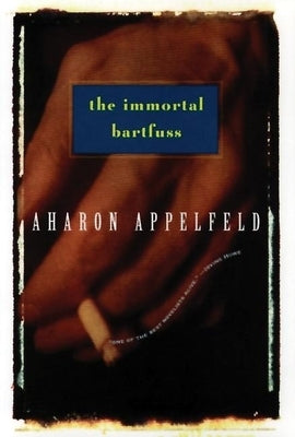 The Immortal Bartfuss by Appelfeld, Aharon