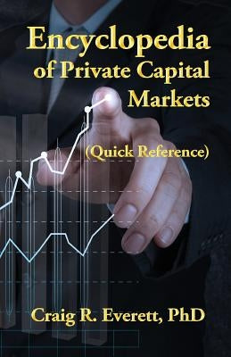 Encyclopedia of Private Capital Markets: (Quick Reference) by Everett, Craig R.