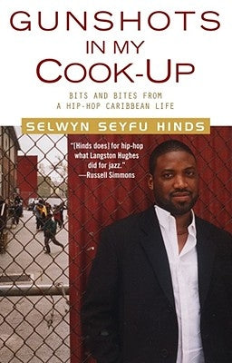 Gunshots in My Cook-Up: Bits and Bites from a Hip-Hop Caribbean Life by Hinds, Selwyn Seyfu