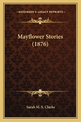 Mayflower Stories (1876) by Clarke, Sarah M. S.