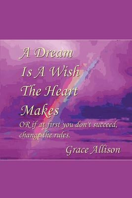 A Dream is a Wish The Heart Makes: or if at first you don't succeed change the rules by Allison, Modern Mystic Grace