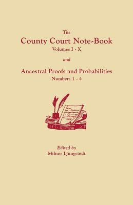 The County Court Note-Book, Volumes I-X, and Ancestral Proofs and Probabilities, Numbers 1-4 by Ljungstedt, Milnor