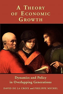 A Theory of Economic Growth: Dynamics and Policy in Overlapping Generations by de la Croix, David