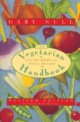 The Vegetarian Handbook: Eating Right for Total Health by Null, Gary