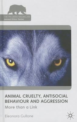 Animal Cruelty, Antisocial Behaviour, and Aggression: More Than a Link by Gullone, Eleonora