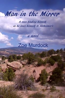 Man in the Mirror: A man finding himself as he loses himself to Alzheimer's by Murdock, Zoe
