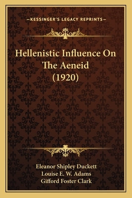 Hellenistic Influence On The Aeneid (1920) by Duckett, Eleanor Shipley