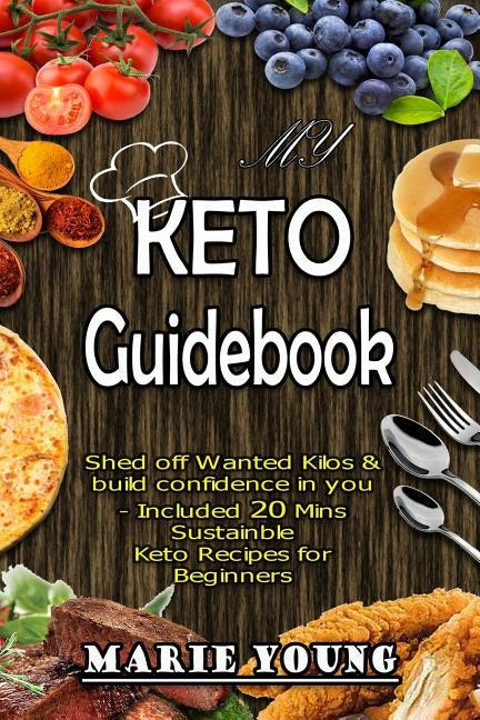 My KETO Guidebook: Shed off Wanted Kilos and build confidence in you - included 20 mins Sustainable Keto Recipes for Beginners by Young, Marie