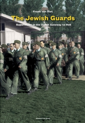 The Jewish Guards: Supervision in the Dutch Gateway to Hell by Van Riet, Frank