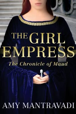 The Girl Empress: The Chronicle of Maud - Volume I by Mantravadi, Amy