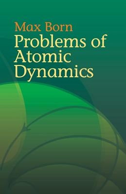 Problems of Atomic Dynamics by Born, Max