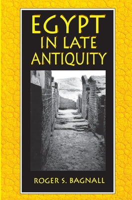 Egypt in Late Antiquity by Bagnall, Roger S.