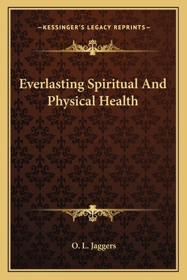 Everlasting Spiritual and Physical Health by Jaggers, O. L.