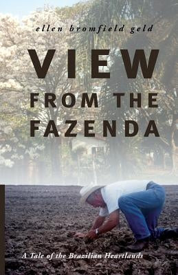 View from the Fazenda: A Tale of the Brazilian Heartlands by Geld, Ellen Bromfield