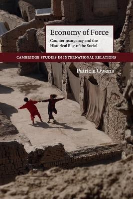 Economy of Force: Counterinsurgency and the Historical Rise of the Social by Owens, Patricia
