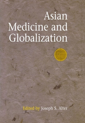 Asian Medicine and Globalization by Alter, Joseph S.