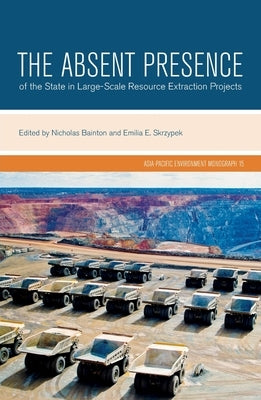 The Absent Presence of the State in Large-Scale Resource Extraction Projects by Bainton, Nicholas A.