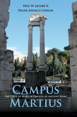 Campus Martius: The Field of Mars in the Life of Ancient Rome by Jacobs II, Paul W.