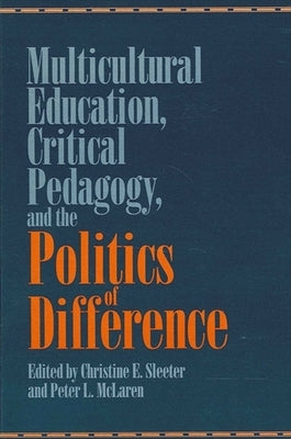 Multicultural Education, Critical Pedagogy, and the Politics of Difference by Sleeter, Christine E.