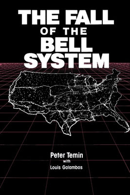 The Fall of the Bell System: A Study in Prices and Politics by Temin, Peter