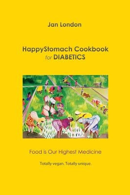 HappyStomach Cookbook for Diabetics: Food Is Our Highest Medicine by London, Jan