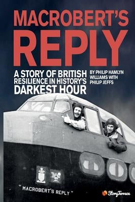 MacRobert's Reply: A Story of British Resilience in History's Darkest Hour by Jeffs, Philip