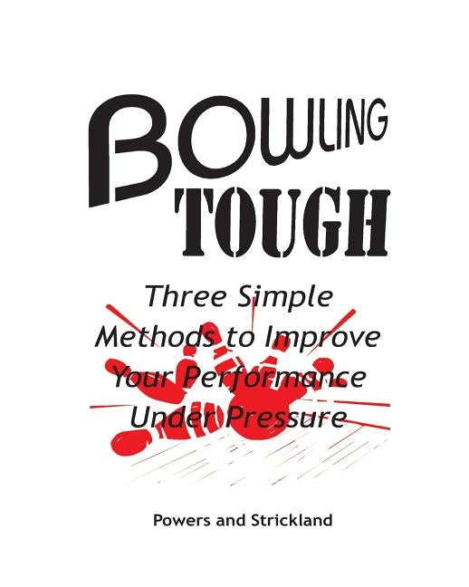 Bowling Tough: Three Simple Methods to Improve Your Performance Under Pressure by Strickland, Bob