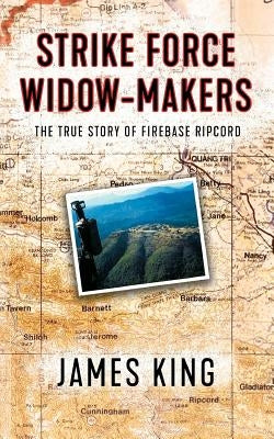 Strike Force Widow Makers: The True Story of Firebase Ripcord by Lynch, Christopher J.