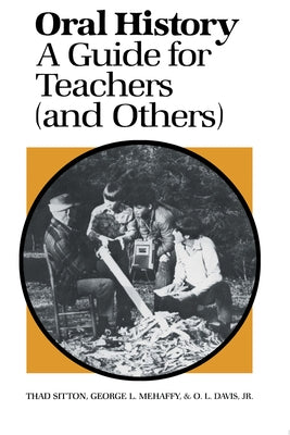 Oral History: A Guide for Teachers (And Others) by Sitton, Thad