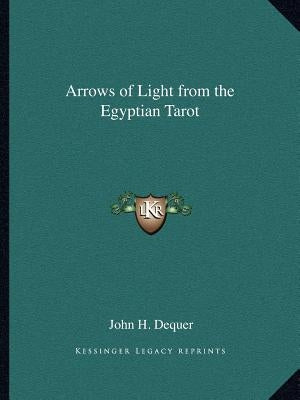 Arrows of Light from the Egyptian Tarot by Dequer, John H.